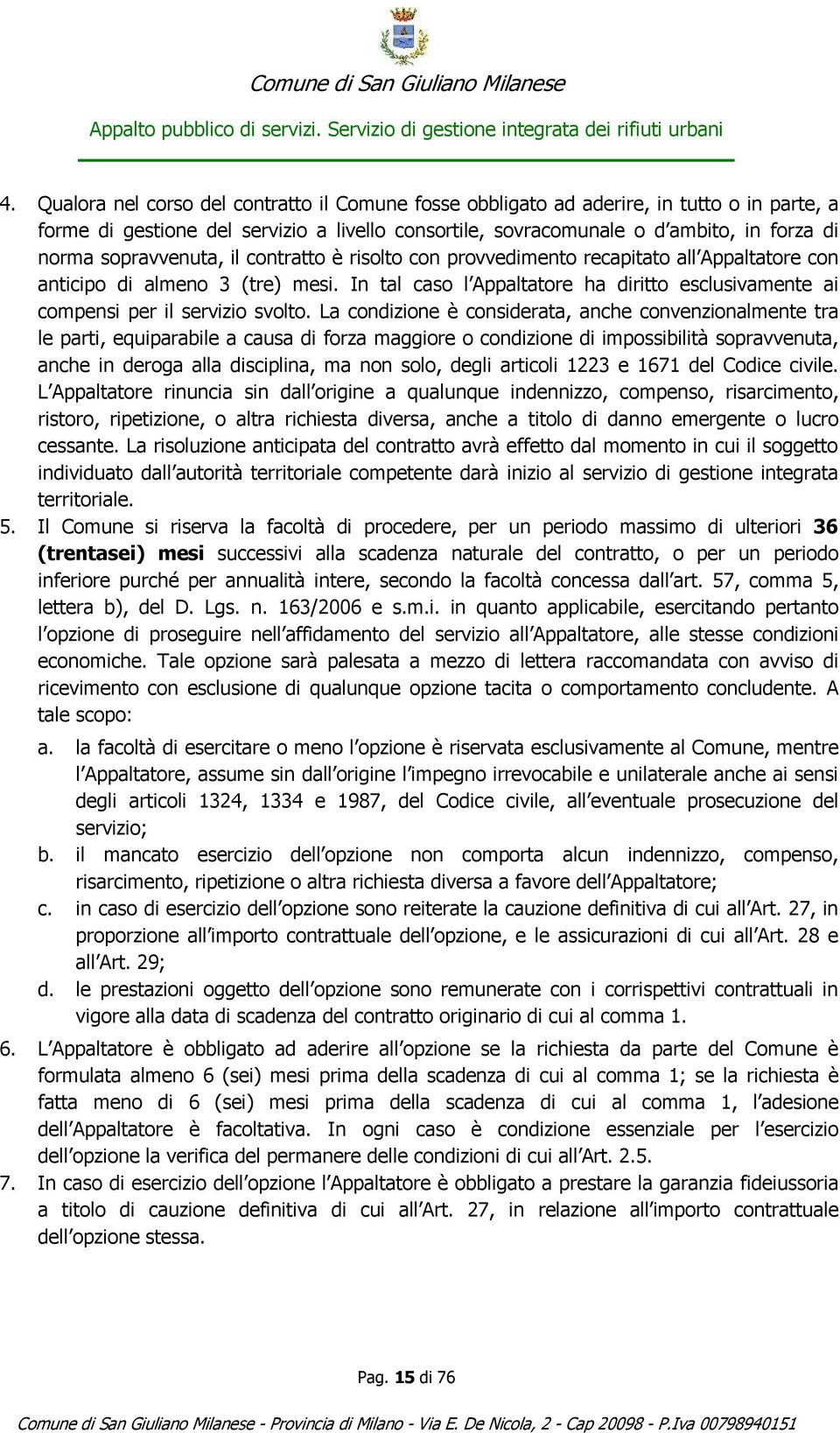 In tal caso l Appaltatore ha diritto esclusivamente ai compensi per il servizio svolto.