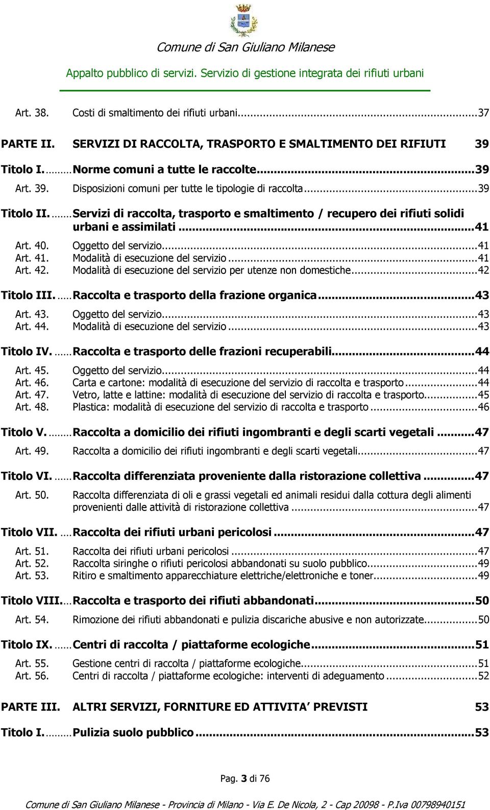 .. 41 Art. 42. Modalità di esecuzione del servizio per utenze non domestiche... 42 Titolo III.... Raccolta e trasporto della frazione organica... 43 Art. 43. Oggetto del servizio... 43 Art. 44.