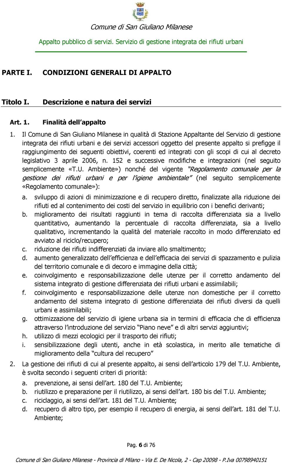 raggiungimento dei seguenti obiettivi, coerenti ed integrati con gli scopi di cui al decreto legislativo 3 aprile 2006, n. 152 e successive modifiche e integrazioni (nel seguito semplicemente «T.U.