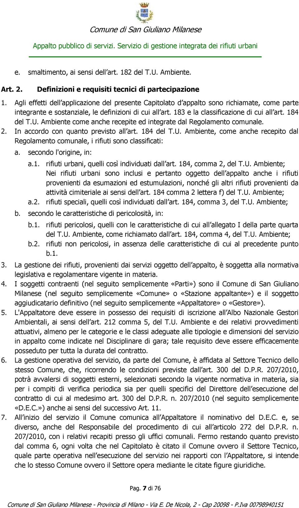 184 del T.U. Ambiente come anche recepite ed integrate dal Regolamento comunale. 2. In accordo con quanto previsto all art. 184 del T.U. Ambiente, come anche recepito dal Regolamento comunale, i rifiuti sono classificati: a.