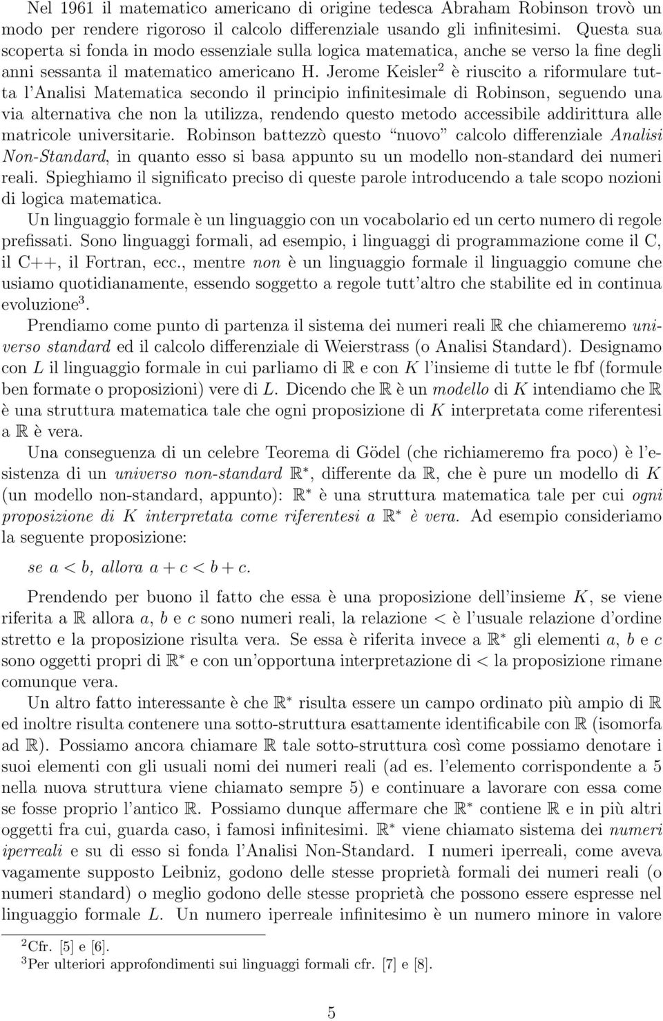 Jerome Keisler 2 è riuscito a riformulare tutta l Analisi Matematica secondo il principio infinitesimale di Robinson, seguendo una via alternativa che non la utilizza, rendendo questo metodo