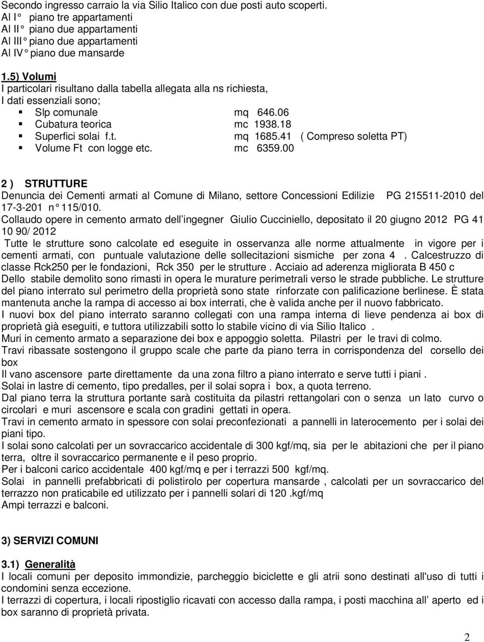 41 ( Compreso soletta PT) Volume Ft con logge etc. mc 6359.00 2 ) STRUTTURE Denuncia dei Cementi armati al Comune di Milano, settore Concessioni Edilizie PG 215511-2010 del 17-3-201 n 115/010.