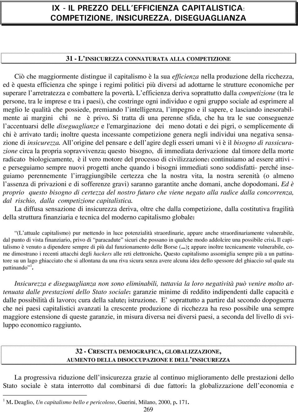 L efficienza deriva soprattutto dalla competizione (tra le persone, tra le imprese e tra i paesi), che costringe ogni individuo e ogni gruppo sociale ad esprimere al meglio le qualità che possiede,