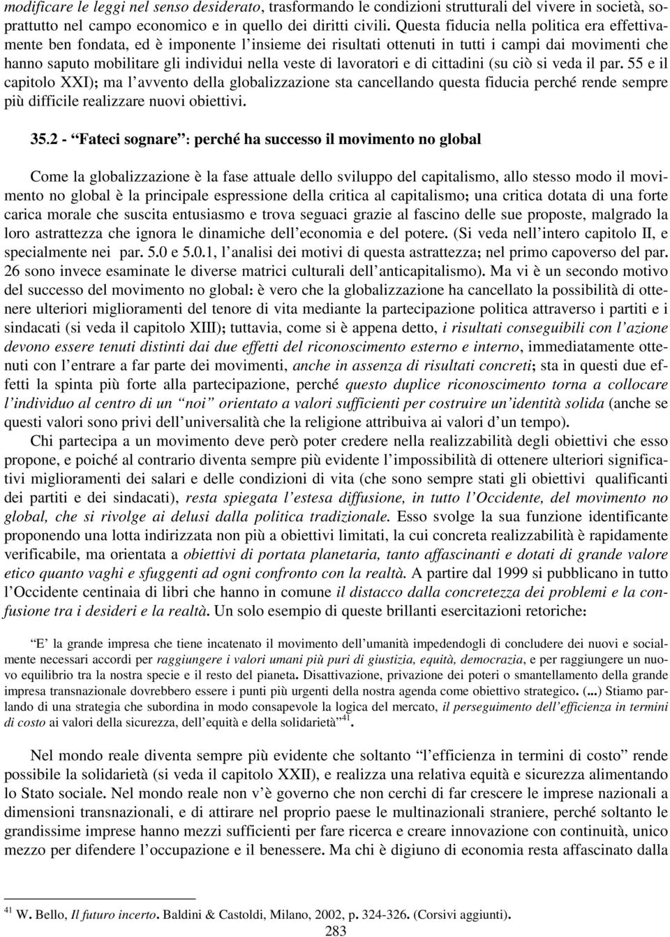 lavoratori e di cittadini (su ciò si veda il par. 55 e il capitolo XXI); ma l avvento della globalizzazione sta cancellando questa fiducia perché rende sempre più difficile realizzare nuovi obiettivi.