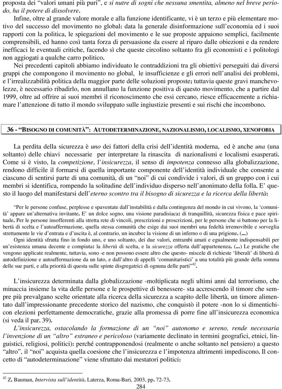 suoi rapporti con la politica, le spiegazioni del movimento e le sue proposte appaiono semplici, facilmente comprensibili, ed hanno così tanta forza di persuasione da essere al riparo dalle obiezioni