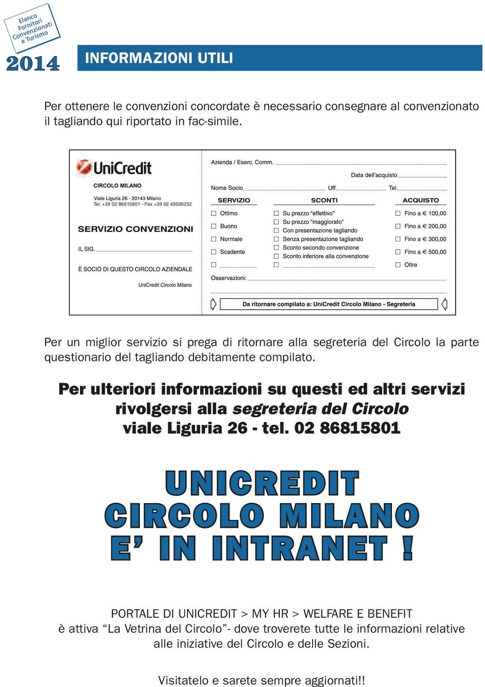 Per ulteriori informazioni su questi ed altri servizi rivolgersi alla segreteria del Circolo viale Liguria 26 - tel. 02 86815801 UNICREDIT CIRCOLO MILANO E IN INTRANET!