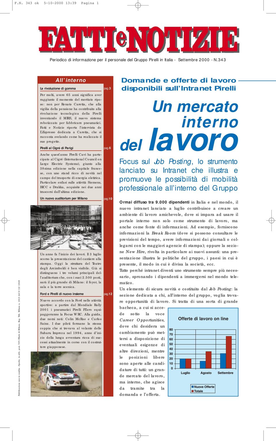 3 Per molti, avere 65 anni significa aver raggiunto il momento del meritato riposo: non per Renato Caretta, che alla vigilia della pensione ha contribuito alla rivoluzione tecnologica della Pirelli