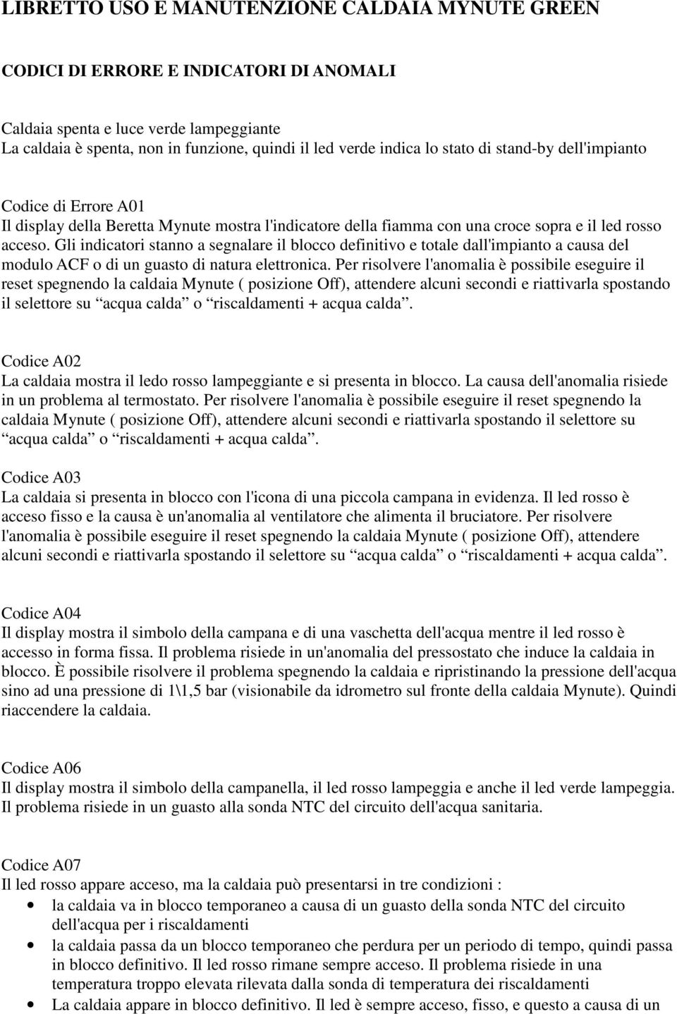 Gli indicatori stanno a segnalare il blocco definitivo e totale dall'impianto a causa del modulo ACF o di un guasto di natura elettronica.