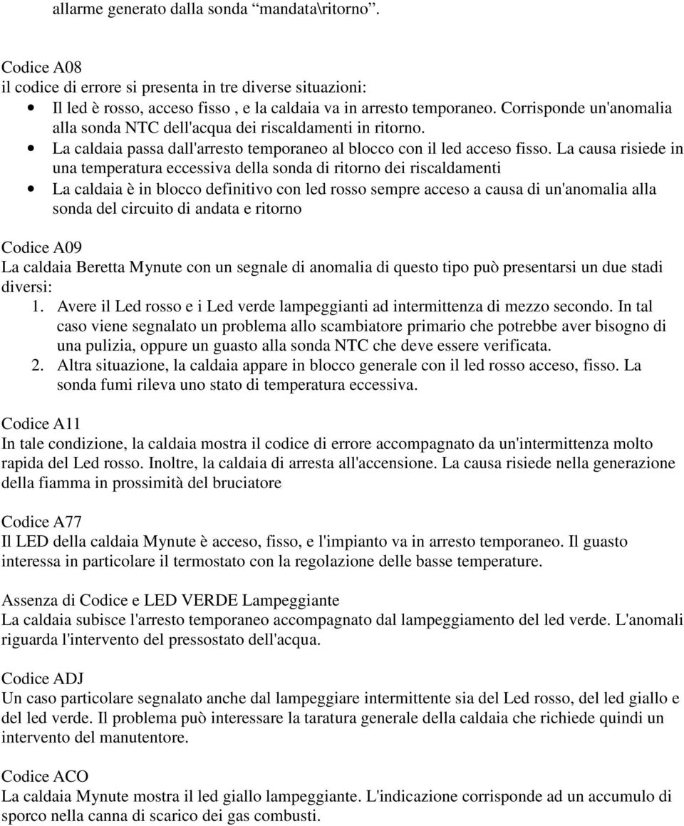 La causa risiede in una temperatura eccessiva della sonda di ritorno dei riscaldamenti La caldaia è in blocco definitivo con led rosso sempre acceso a causa di un'anomalia alla sonda del circuito di