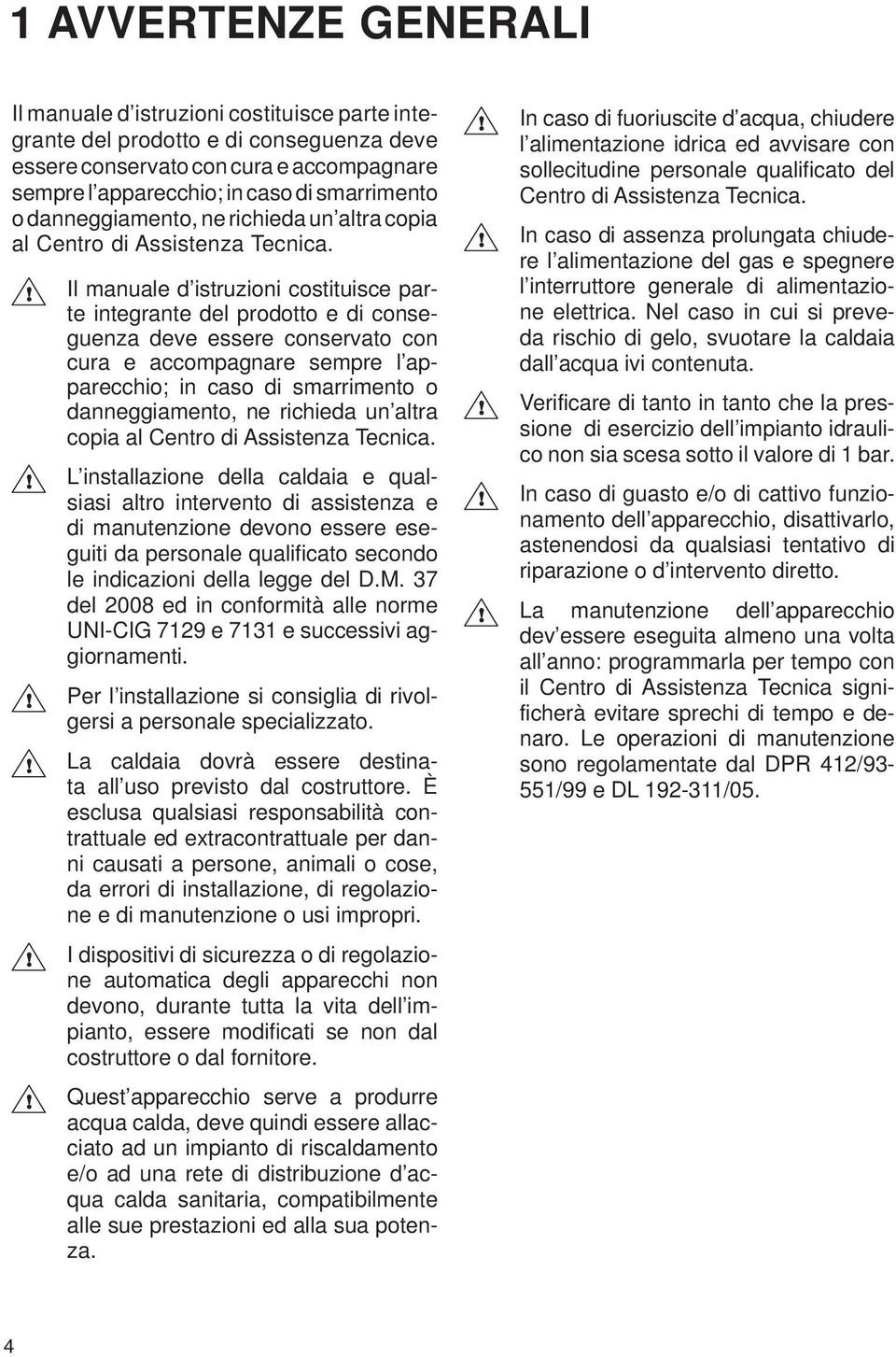 Il manuale d istruzioni costituisce parte integrante del prodotto e di conseguenza deve essere conservato con cura e accompagnare sempre l apparecchio; in caso di smarrimento o  L installazione della