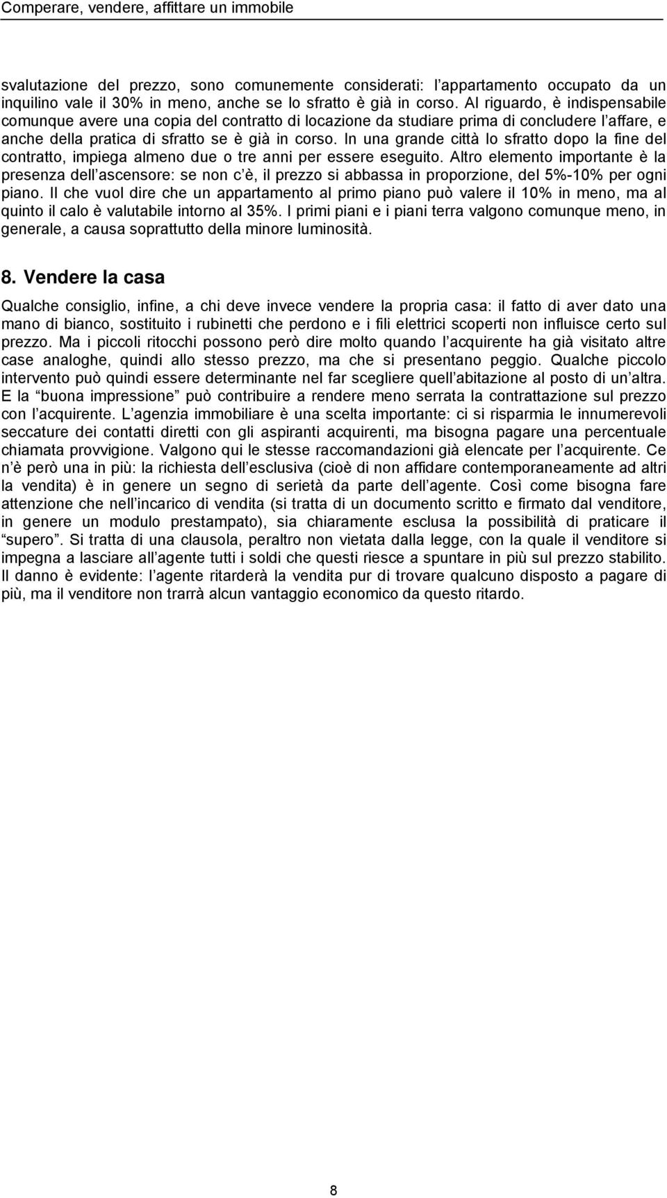 In una grande città lo sfratto dopo la fine del contratto, impiega almeno due o tre anni per essere eseguito.