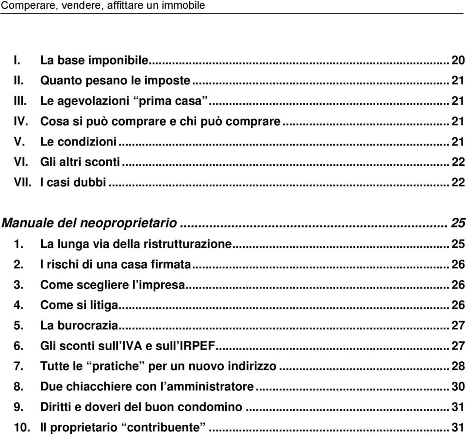 I rischi di una casa firmata... 26 3. Come scegliere l impresa... 26 4. Come si litiga... 26 5. La burocrazia... 27 6. Gli sconti sull IVA e sull IRPEF... 27 7.