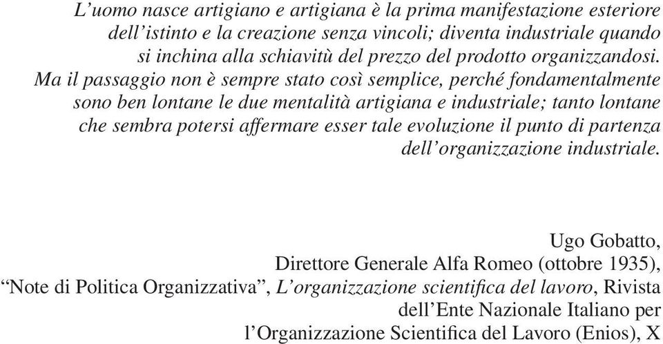 Ma il passaggio non è sempre stato così semplice, perché fondamentalmente sono ben lontane le due mentalità artigiana e industriale; tanto lontane che sembra potersi