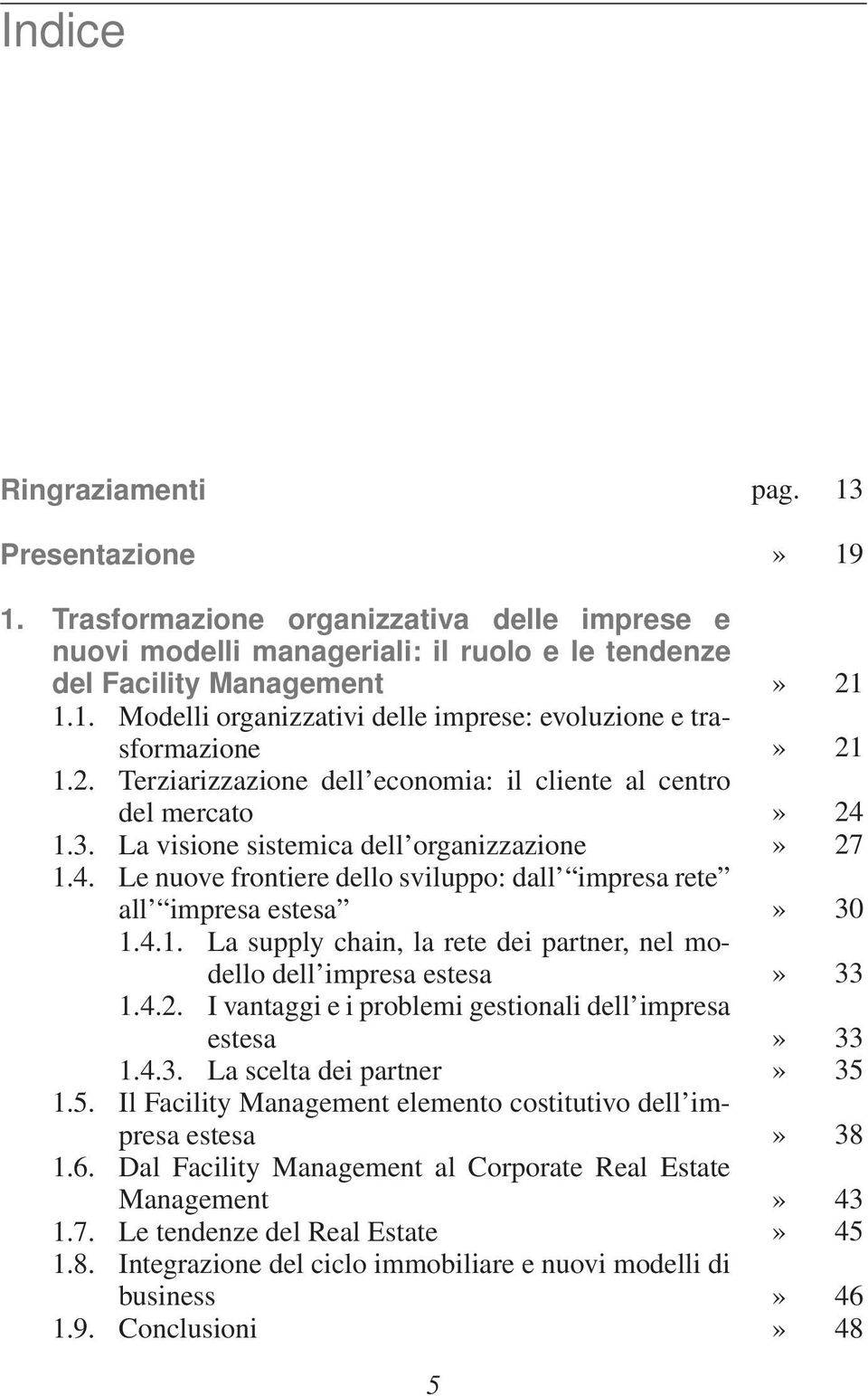 4.2. I vantaggi e i problemi gestionali dell impresa estesa 1.4.3. La scelta dei partner 1.5. Il Facility Management elemento costitutivo dell impresa estesa 1.6.