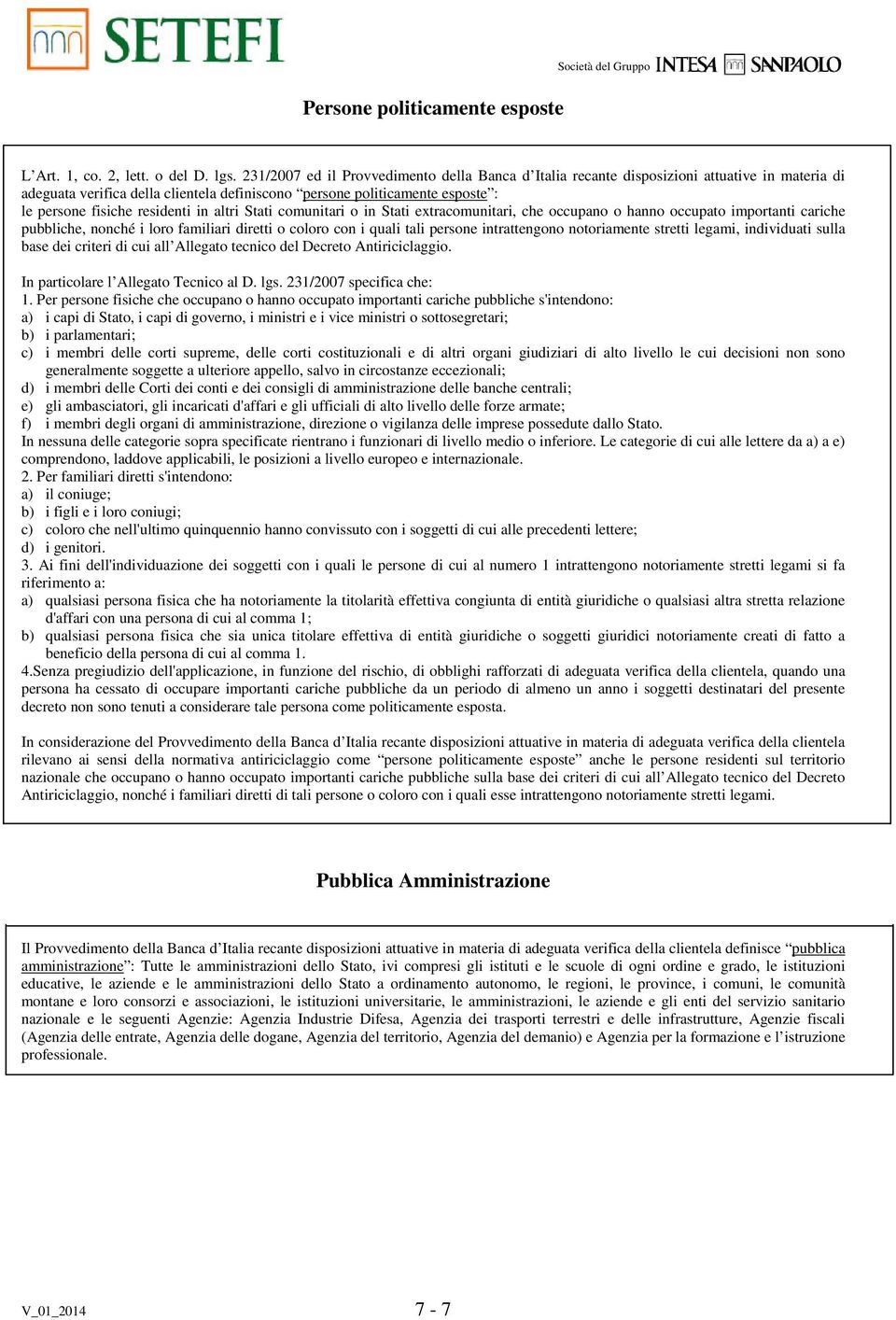 residenti in altri Stati comunitari o in Stati extracomunitari, che occupano o hanno occupato importanti cariche pubbliche, nonché i loro familiari diretti o coloro con i quali tali persone