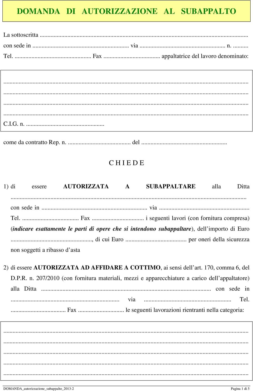 .. per oneri della sicurezza non soggetti a ribasso d asta 2) di essere AUTORIZZATA AD AFFIDARE A COTTIMO, ai sensi dell art. 170, comma 6, del D.P.R. n. 207/2010 (con fornitura materiali, mezzi e apparecchiature a carico dell appaltatore) alla Ditta.