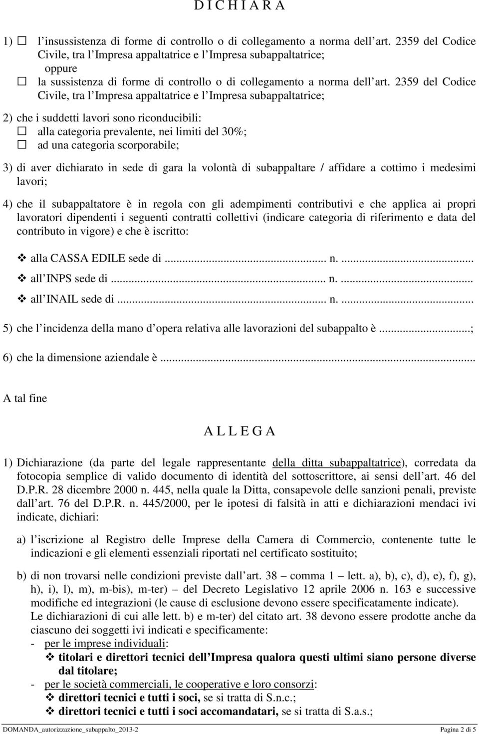 2359 del Codice Civile, tra l Impresa appaltatrice e l Impresa subappaltatrice; 2) che i suddetti lavori sono riconducibili: alla categoria prevalente, nei limiti del 30%; ad una categoria