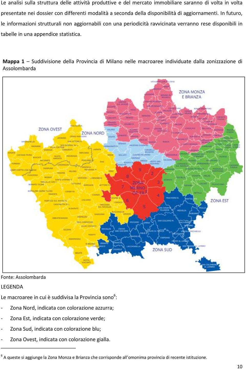 Mappa 1 Suddivisione della Provincia di Milano nelle macroaree individuate dalla zonizzazione di Assolombarda Fonte: Assolombarda LEGENDA Le macroaree in cui è suddivisa la Provincia sono 6 : - Zona