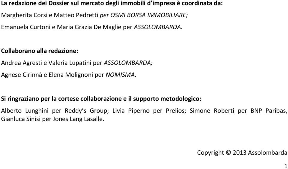 Collaborano alla redazione: Andrea Agresti e Valeria Lupatini per ASSOLOMBARDA; Agnese Cirinnà e Elena Molignoni per NOMISMA.