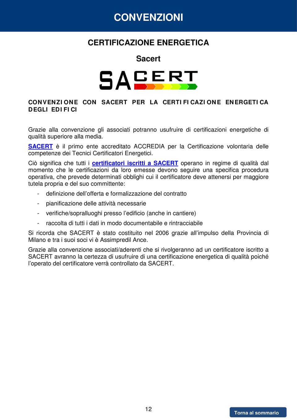 Ciò significa che tutti i certificatori iscritti a SACERT operano in regime di qualità dal momento che le certificazioni da loro emesse devono seguire una specifica procedura operativa, che prevede