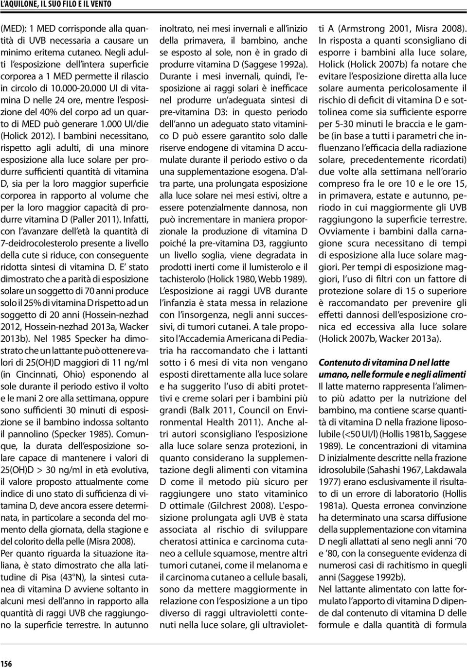 000 UI di vitamina D nelle 24 ore, mentre l esposizione del 40% del corpo ad un quarto di MED può generare 1.000 UI/die (Holick 2012).