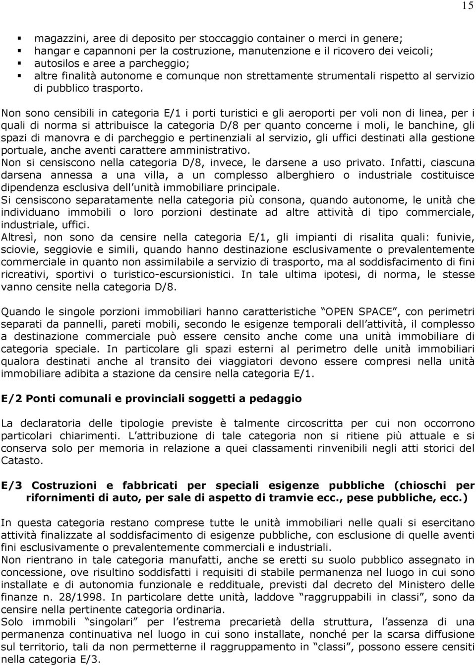 Non sono censibili in categoria E/1 i porti turistici e gli aeroporti per voli non di linea, per i quali di norma si attribuisce la categoria D/8 per quanto concerne i moli, le banchine, gli spazi di