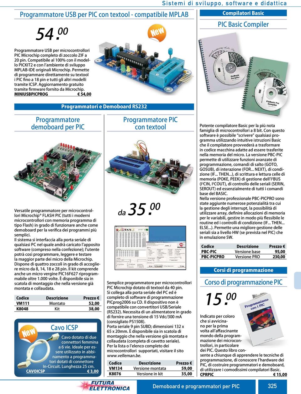 Permette di programmare direttamente su textool i PIC fino a 18 pin e tutti gli altri modelli tramite ICSP. Aggiornamento gratuito tramite firmware fornito da Microchip.