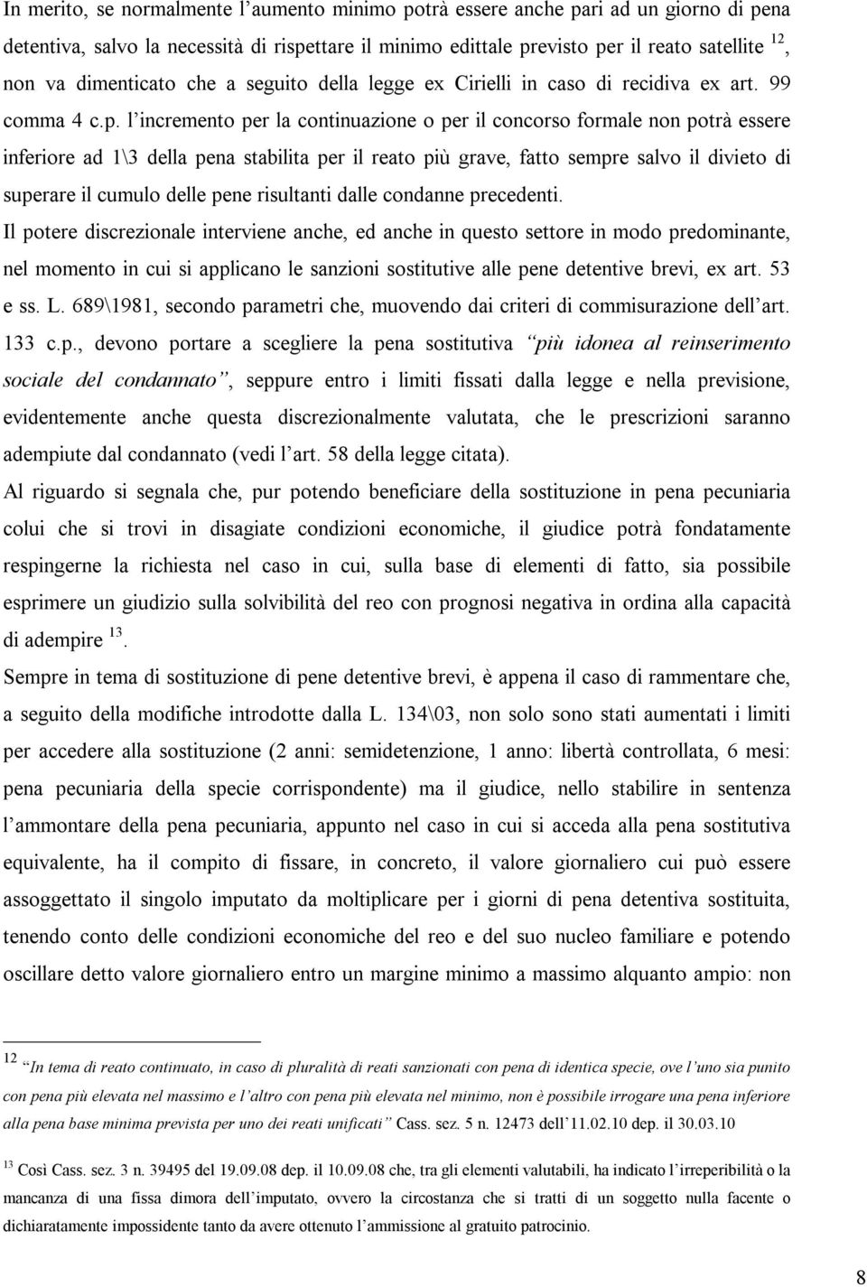 l incremento per la continuazione o per il concorso formale non potrà essere inferiore ad 1\3 della pena stabilita per il reato più grave, fatto sempre salvo il divieto di superare il cumulo delle