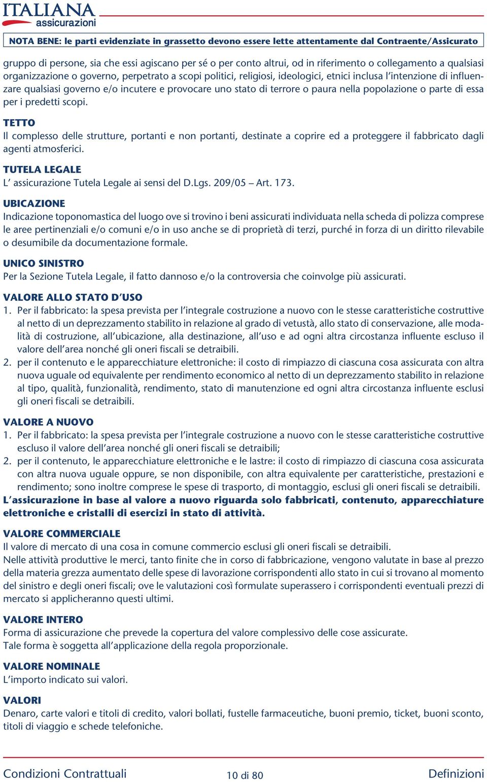 TETTO Il complesso delle strutture, portanti e non portanti, destinate a coprire ed a proteggere il fabbricato dagli agenti atmosferici. TUTELA LEGALE L assicurazione Tutela Legale ai sensi del D.Lgs.