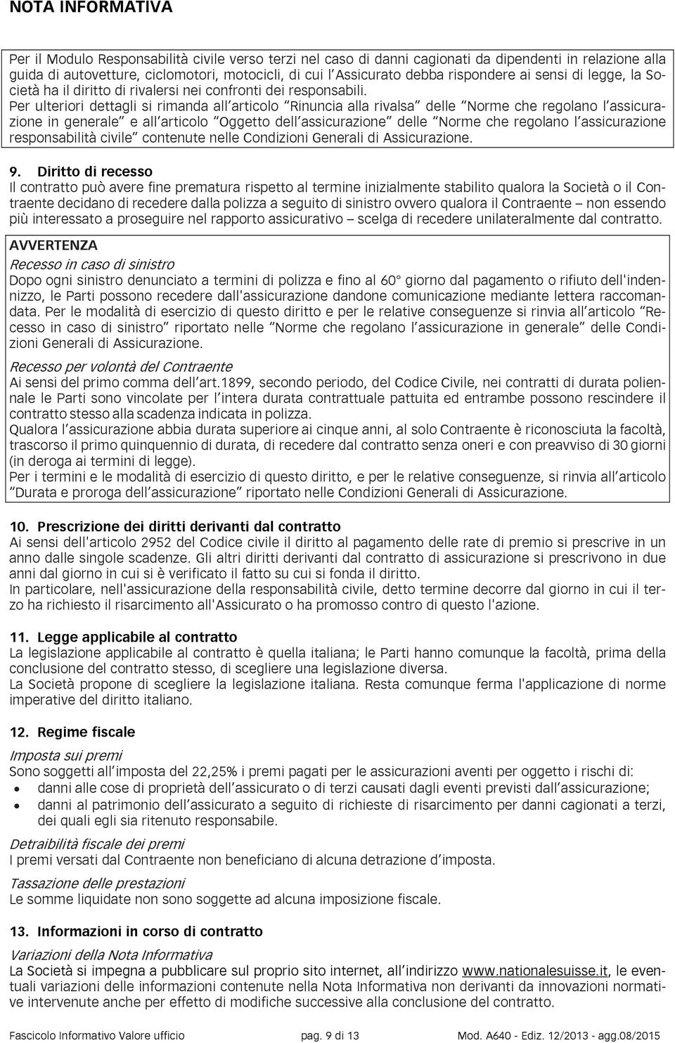 Per ulteriori dettagli si rimanda all articolo Rinuncia alla rivalsa delle Norme che regolano l assicurazione in generale e all articolo Oggetto dell assicurazione delle Norme che regolano l