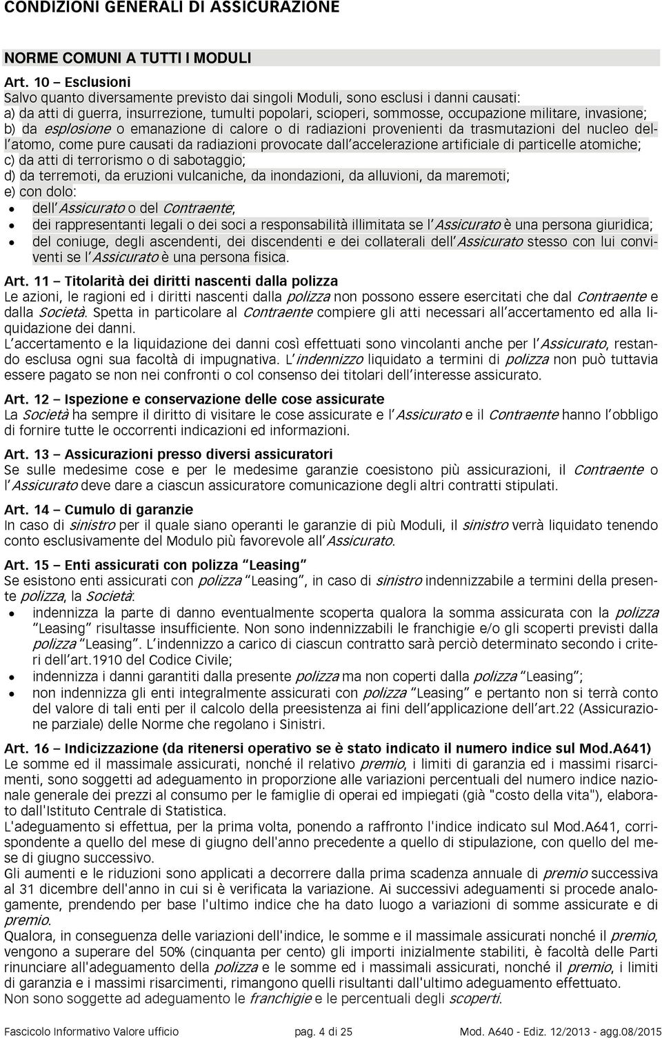 invasione; b) da esplosione o emanazione di calore o di radiazioni provenienti da trasmutazioni del nucleo dell atomo, come pure causati da radiazioni provocate dall accelerazione artificiale di