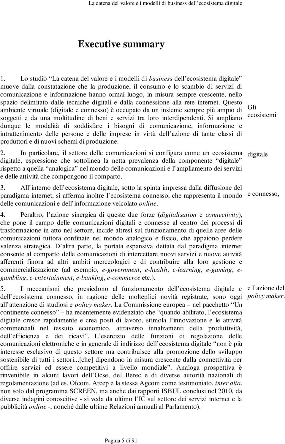 ormai luogo, in misura sempre crescente, nello spazio delimitato dalle tecniche digitali e dalla connessione alla rete internet.