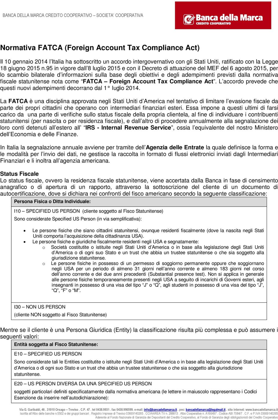 normativa fiscale statunitense nota come FATCA Foreign Account Tax Compliance Act. L accordo prevede che questi nuovi adempimenti decorrano dal 1 luglio 2014.