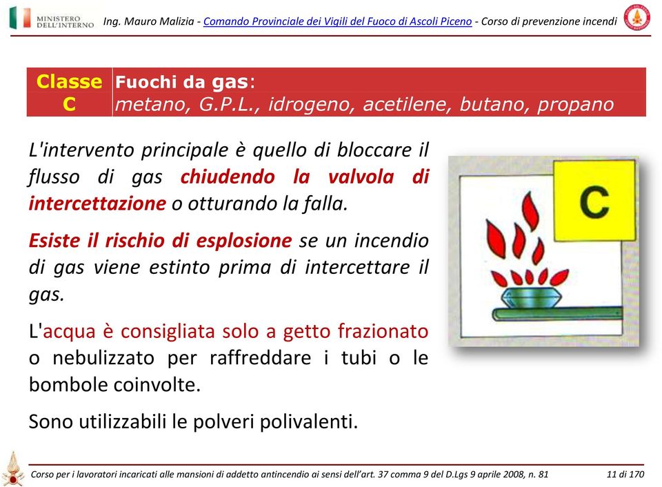 otturando la falla. Esiste il rischio di esplosione se un incendio di gas viene estinto prima di intercettare il gas.