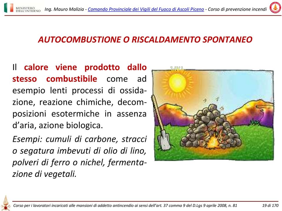 Esempi: cumuli di carbone, stracci o segatura imbevuti di olio di lino, polveri di ferro o nichel, fermentazione di