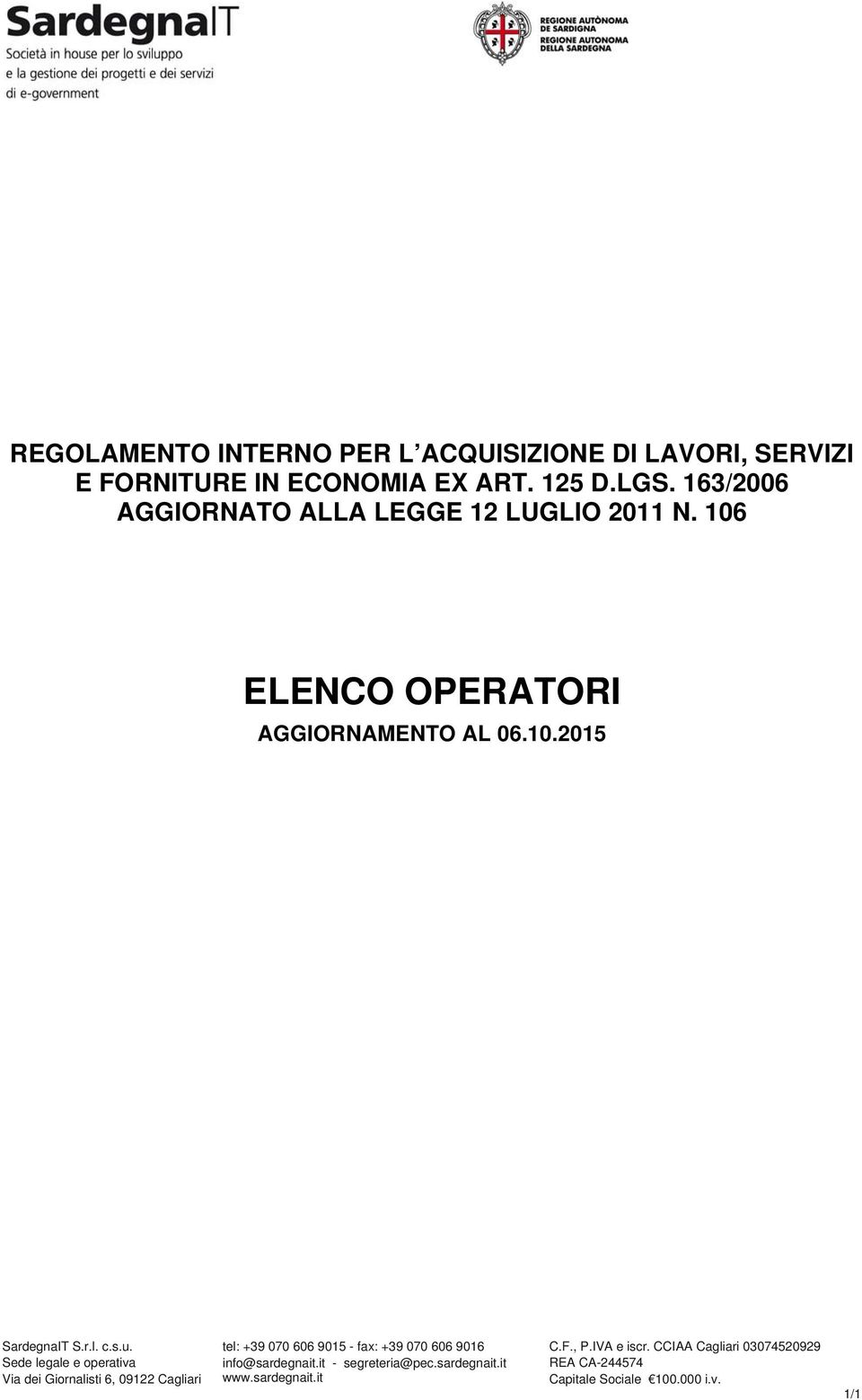 Sede legale e operativa Via dei Giornalisti 6, 09122 Cagliari tel: +39 070 606 9015 - fax: +39 070 606 9016 info@sardegnait.