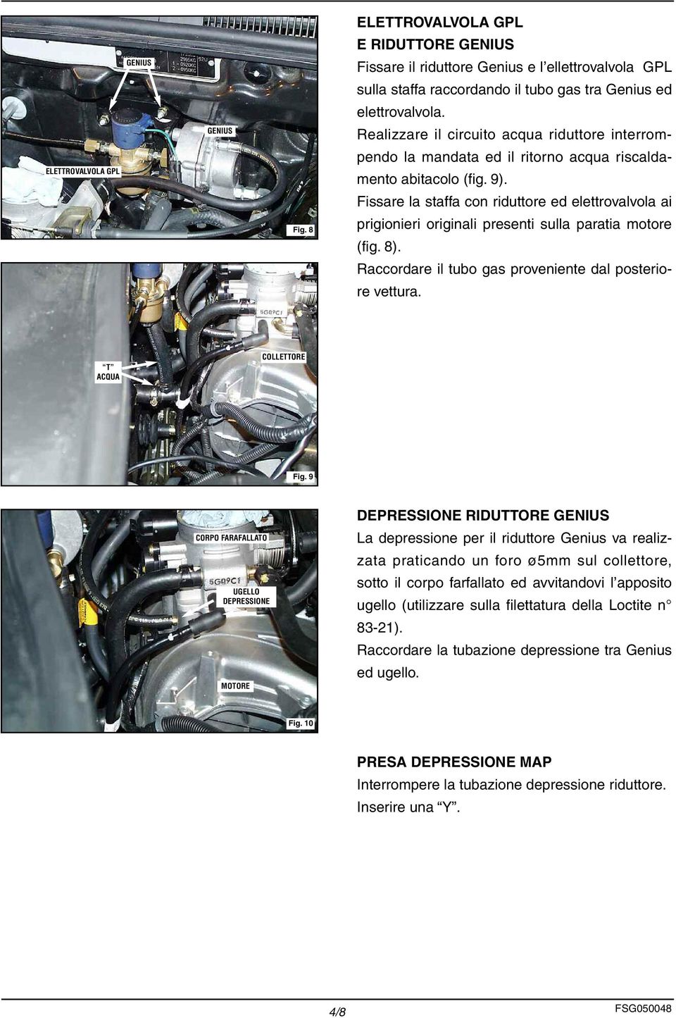 Fissare la staffa con riduttore ed elettrovalvola ai prigionieri originali presenti sulla paratia motore (fig. 8). Raccordare il tubo gas proveniente dal posteriore vettura. T ACQUA COLLETTORE Fig.