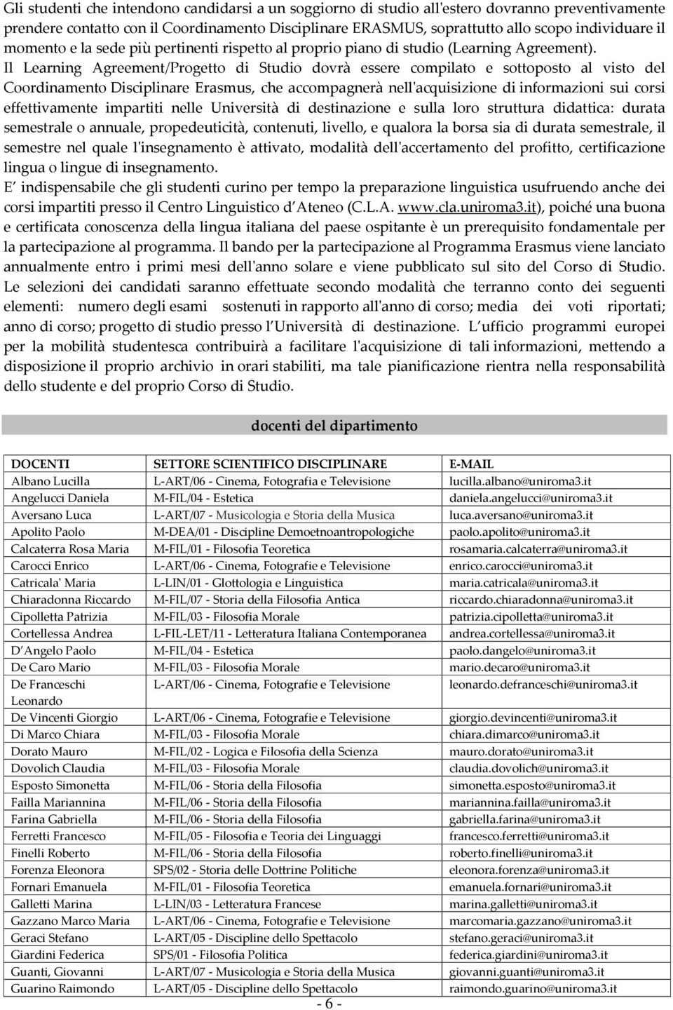 Il Learning Agreement/Progetto di Studio dovrà essere compilato e sottoposto al visto del Coordinamento Disciplinare Erasmus, che accompagnerà nell'acquisizione di informazioni sui corsi