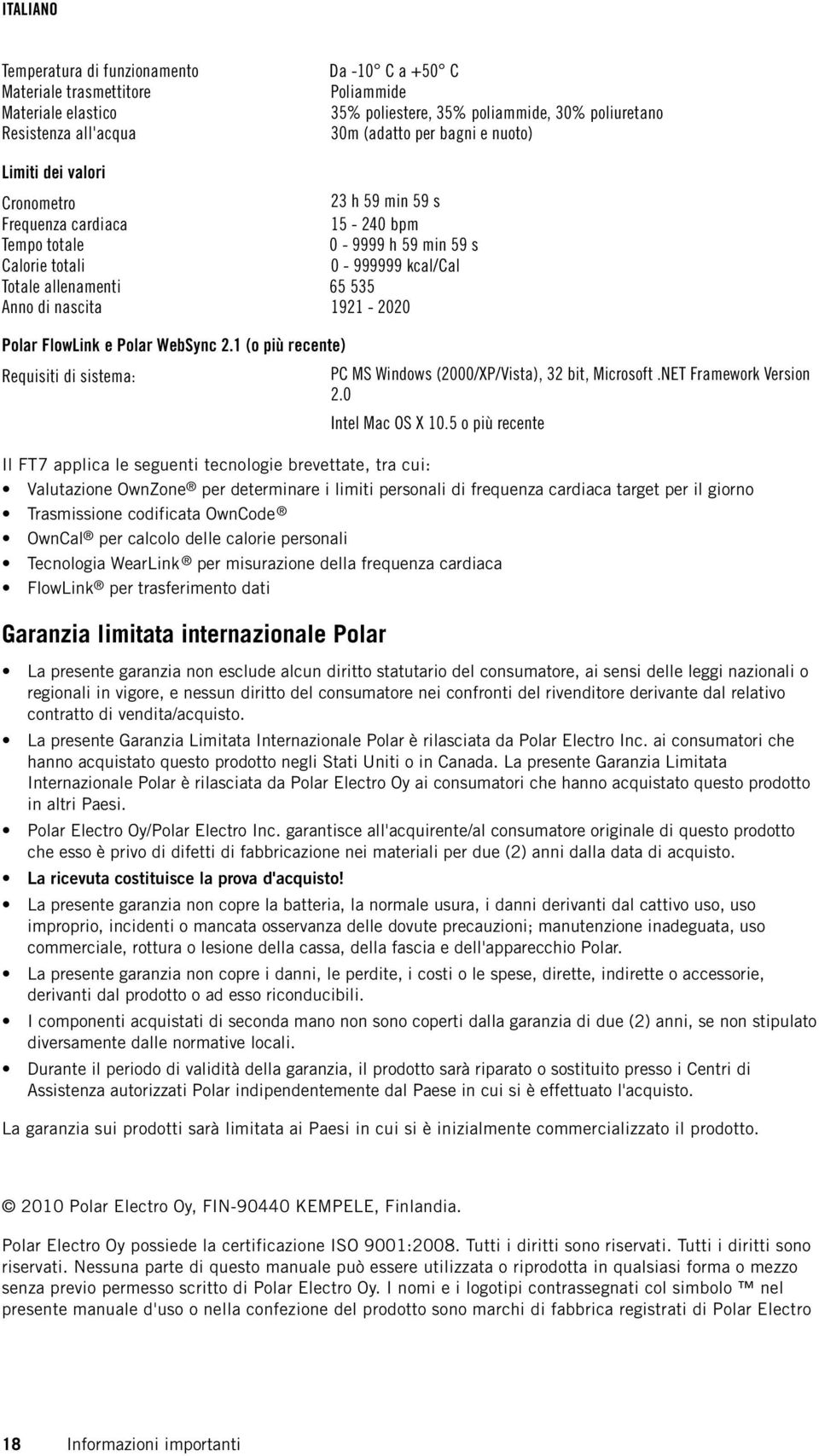 Polar FlowLink e Polar WebSync 2.1 (o più recente) Requisiti di sistema: PC MS Windows (2000/XP/Vista), 32 bit, Microsoft.NET Framework Version 2.0 Intel Mac OS X 10.