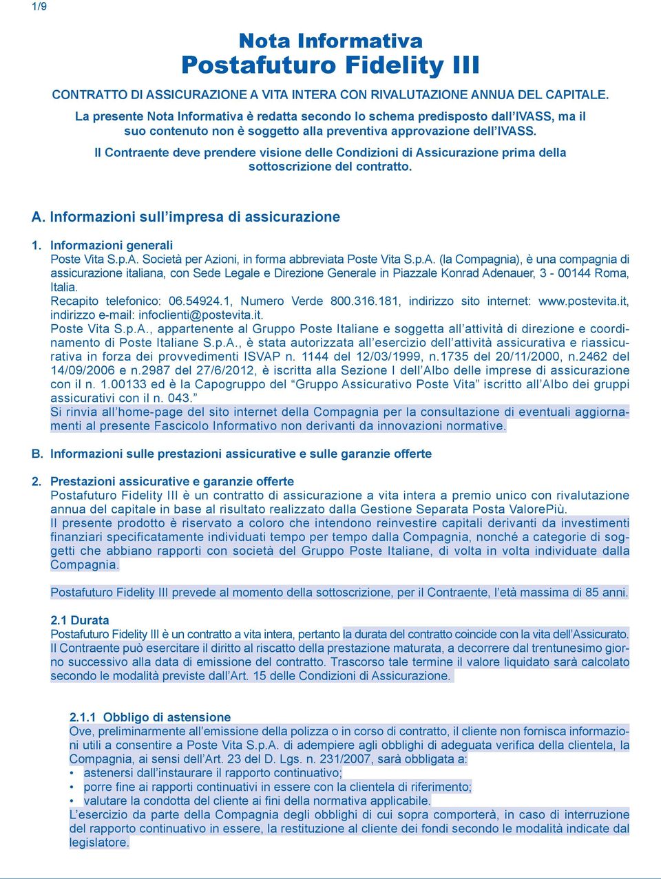 Il Contraente deve prendere visione delle Condizioni di Assicurazione prima della sottoscrizione del contratto. A. Informazioni sull impresa di assicurazione 1. Informazioni generali Poste Vita S.p.A. Società per Azioni, in forma abbreviata Poste Vita S.