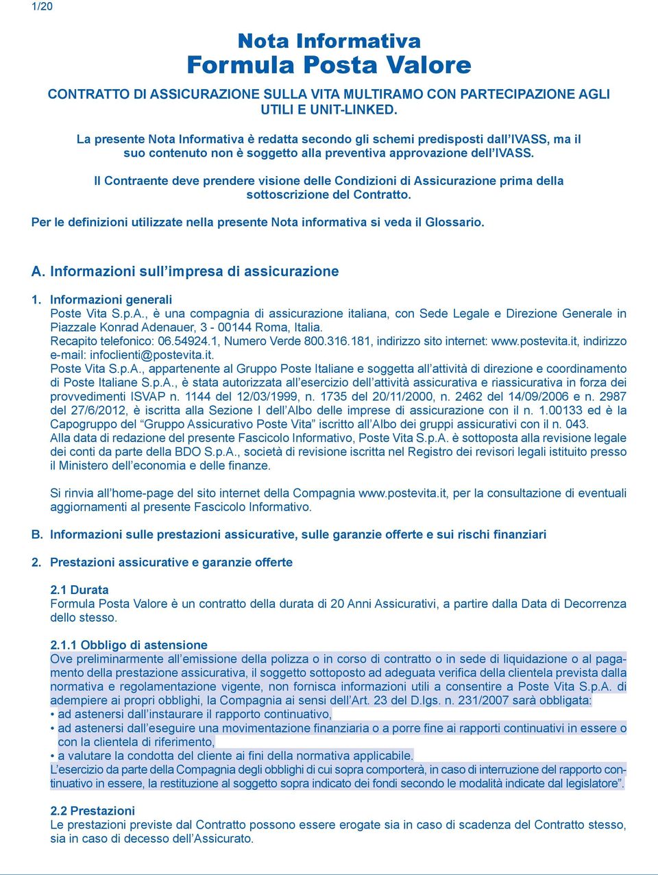 Il Contraente deve prendere visione delle Condizioni di Assicurazione prima della sottoscrizione del Contratto. Per le definizioni utilizzate nella presente Nota informativa si veda il Glossario. A. Informazioni sull impresa di assicurazione 1.