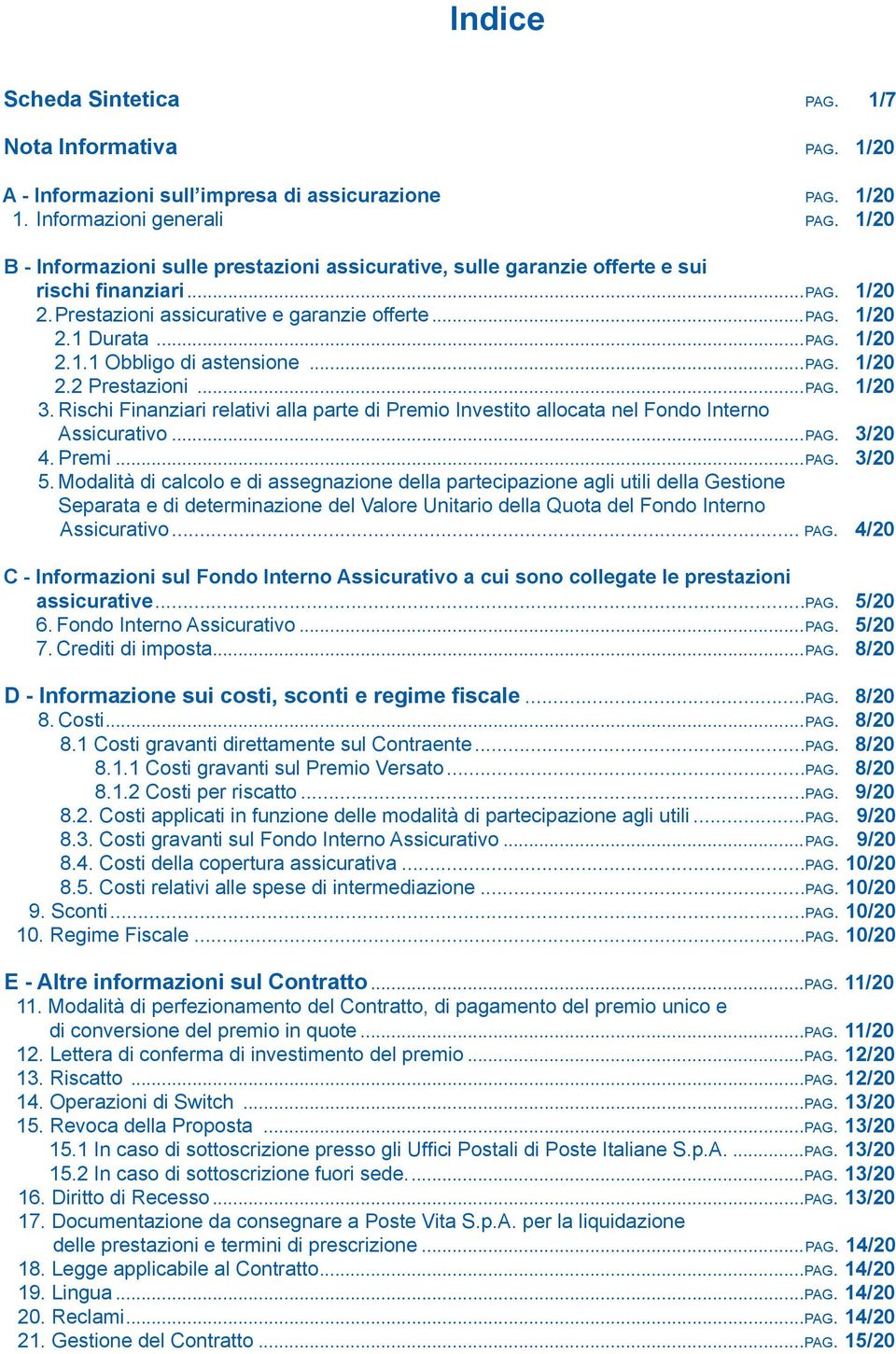 ..pag. 1/20 2.2 Prestazioni...pag. 1/20 3. Rischi Finanziari relativi alla parte di Premio Investito allocata nel Fondo Interno Assicurativo...pag. 3/20 4. Premi...pag. 3/20 5.