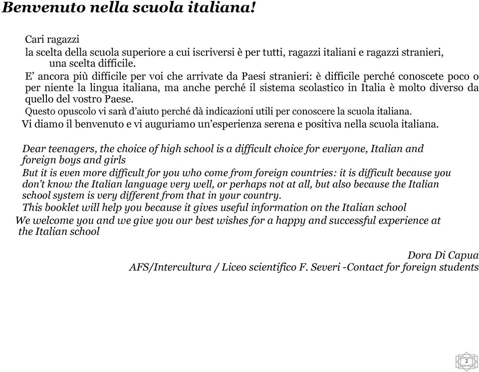 quello del vostro Paese. Questo opuscolo vi sarà d aiuto perché dà indicazioni utili per conoscere la scuola italiana.