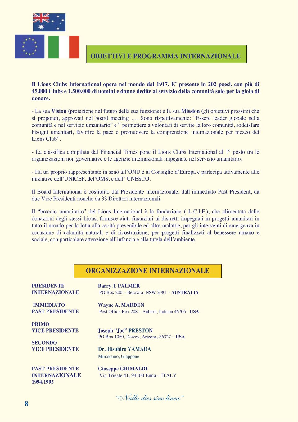 - La sua Vision (proiezione nel futuro della sua funzione) e la sua Mission (gli obiettivi prossimi che si propone), approvati nel board meeting.