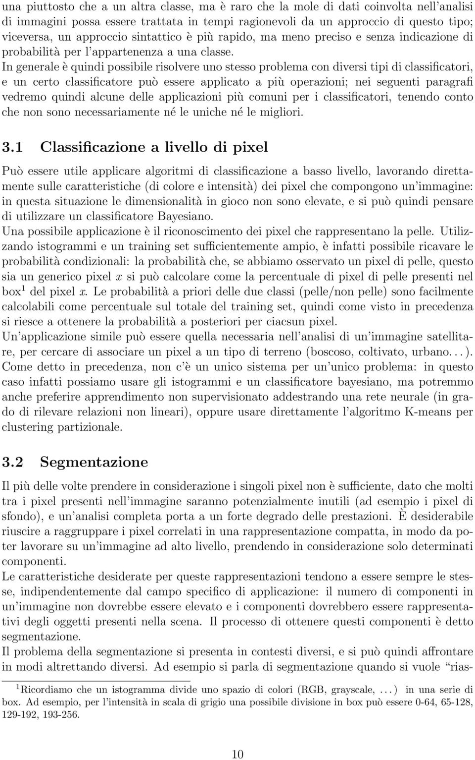 In generale è quindi possibile risolvere uno stesso problema con diversi tipi di classificatori, e un certo classificatore può essere applicato a più operazioni; nei seguenti paragrafi vedremo quindi