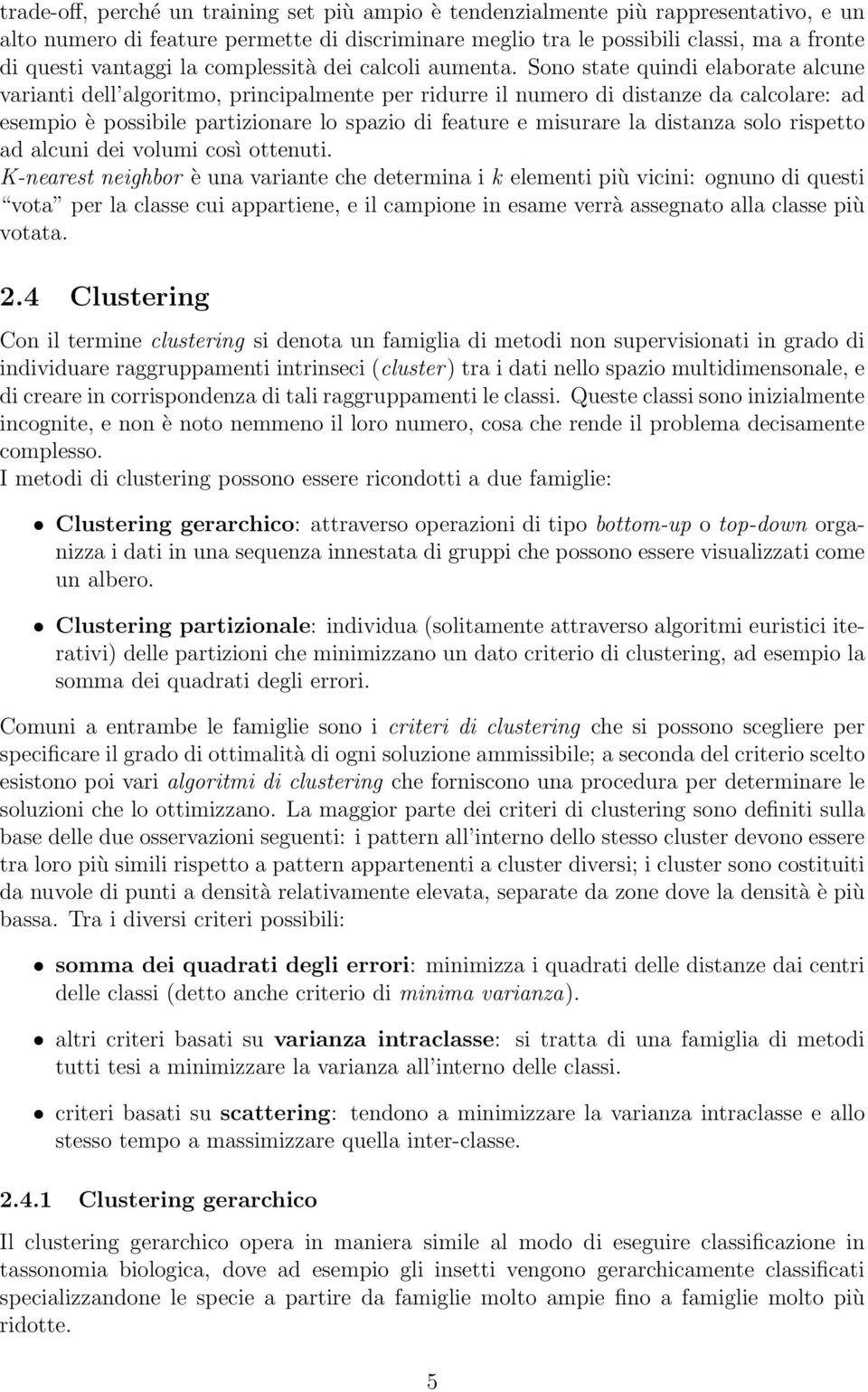 Sono state quindi elaborate alcune varianti dell algoritmo, principalmente per ridurre il numero di distanze da calcolare: ad esempio è possibile partizionare lo spazio di feature e misurare la