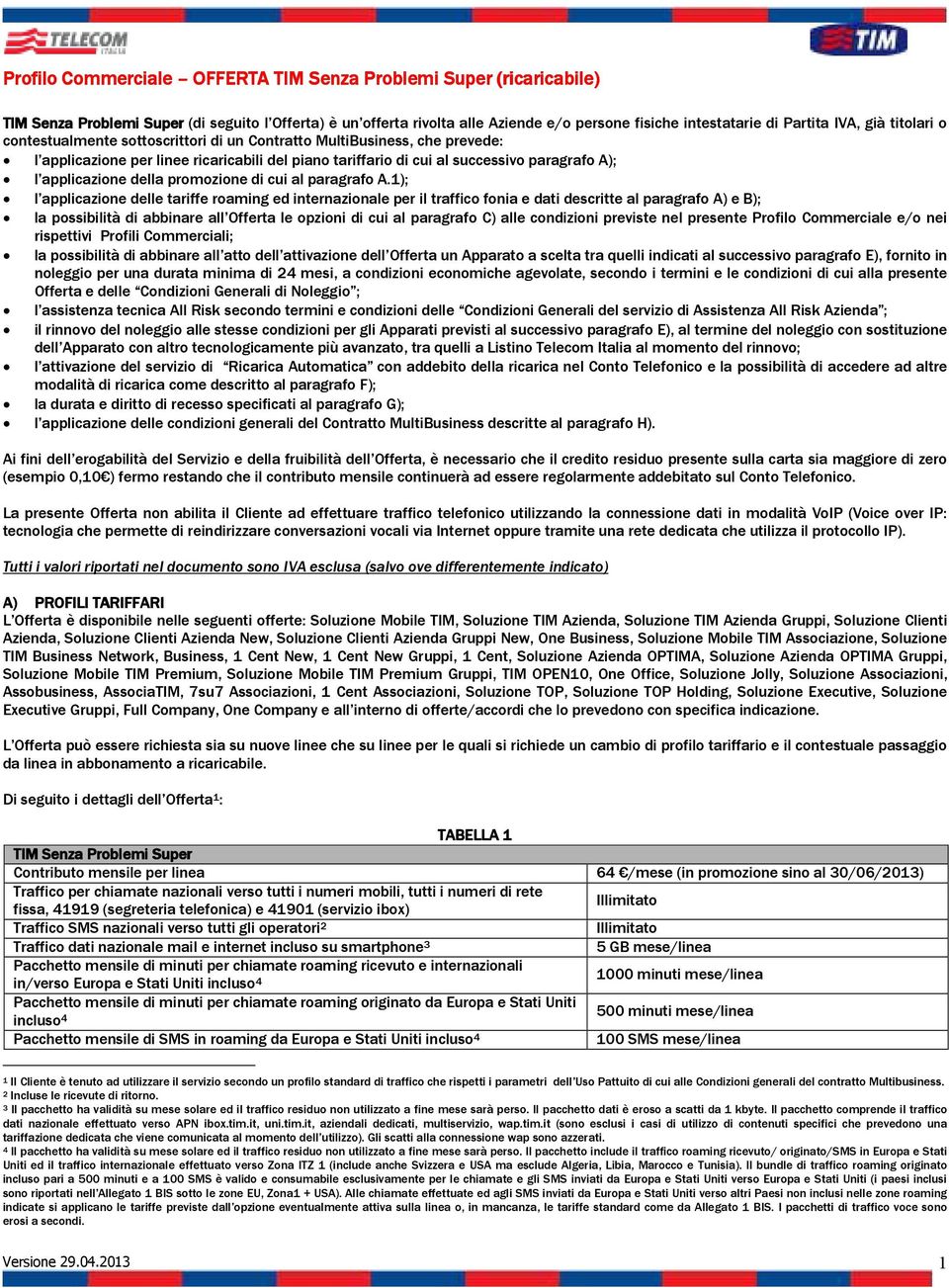 1); l applicazione delle tariffe roaming ed internazionale per il traffico fonia e dati descritte al paragrafo A) e B); la possibilità di abbinare all Offerta le opzioni di cui al paragrafo C) alle