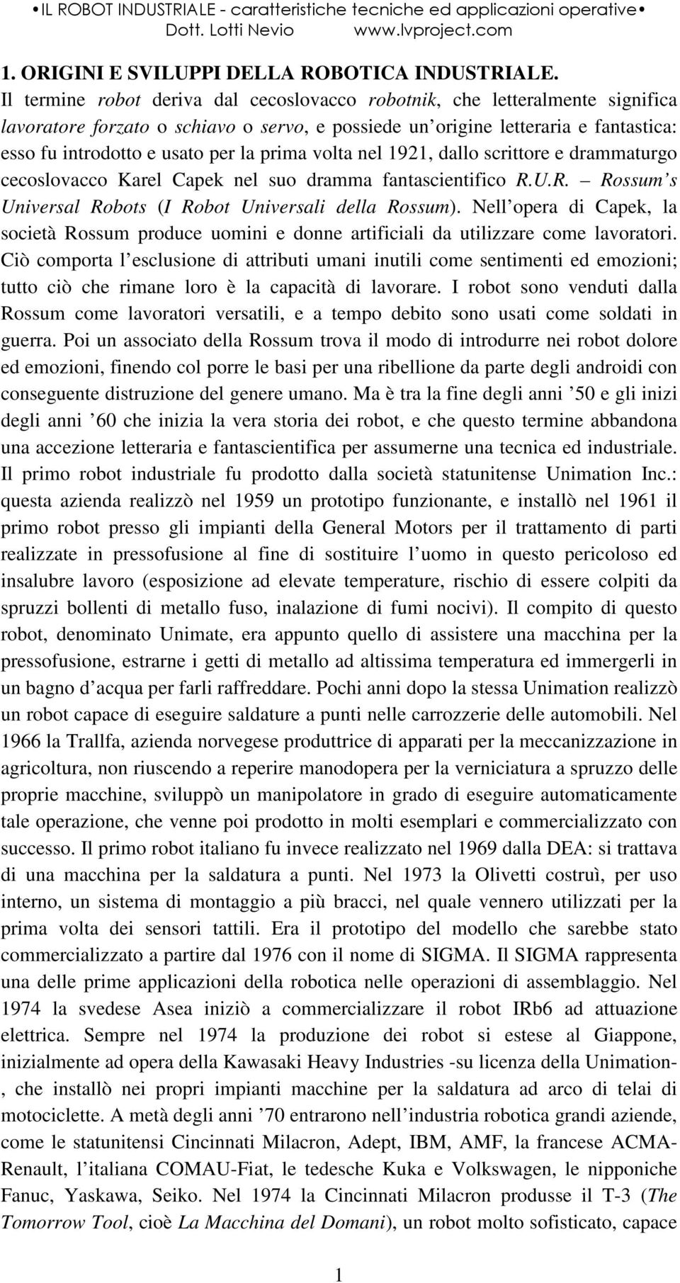 prima volta nel 1921, dallo scrittore e drammaturgo cecoslovacco Karel Capek nel suo dramma fantascientifico R.U.R. Rossum s Universal Robots (I Robot Universali della Rossum).