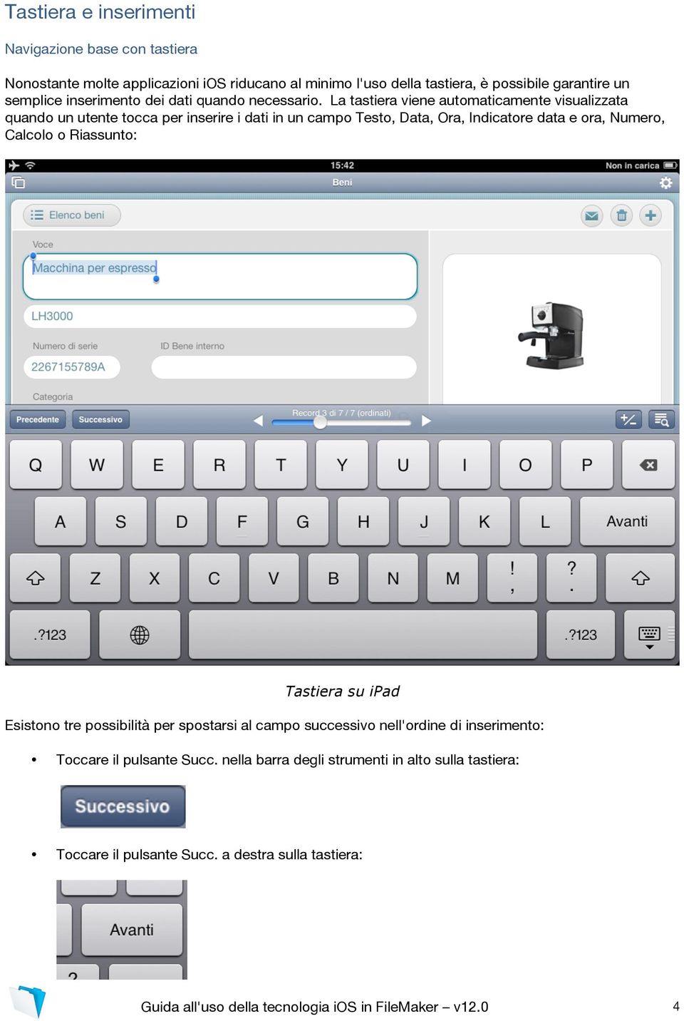 La tastiera viene automaticamente visualizzata quando un utente tocca per inserire i dati in un campo Testo, Data, Ora, Indicatore data e ora, Numero, Calcolo o