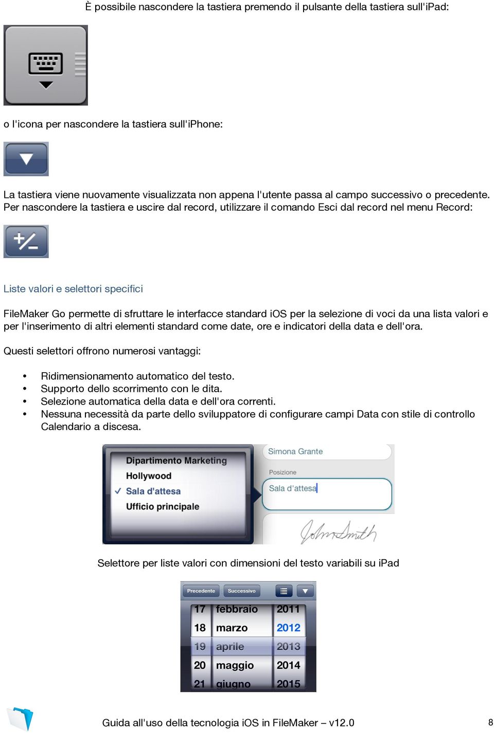 Per nascondere la tastiera e uscire dal record, utilizzare il comando Esci dal record nel menu Record: Liste valori e selettori specifici FileMaker Go permette di sfruttare le interfacce standard ios